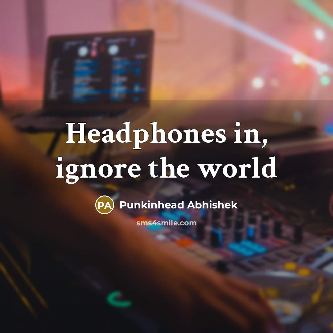 “Headphones in, ignore the world…” quote by Punkinhead Abhishek