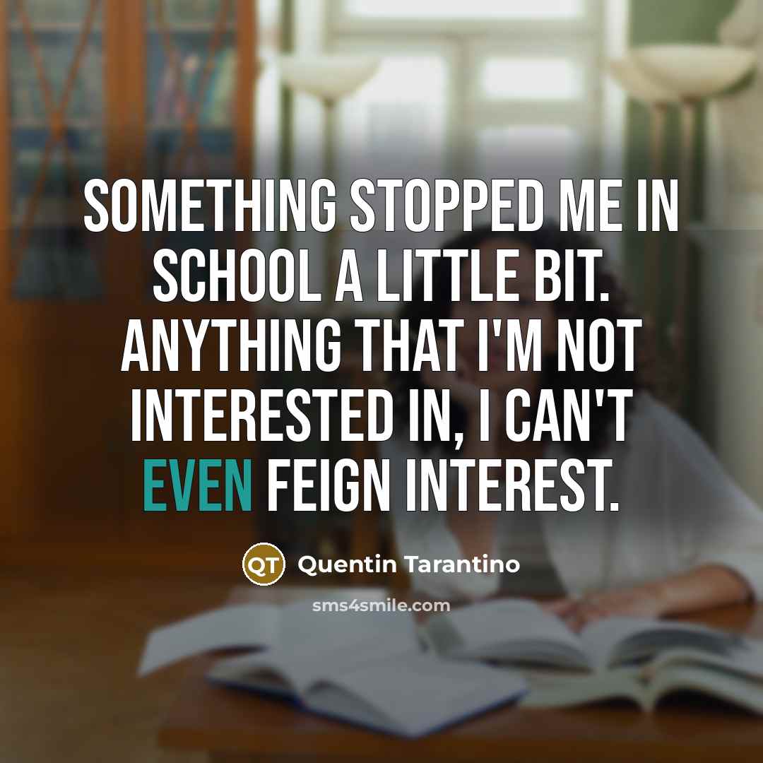 “Something stopped me in school a little bit. Anything that…” quote by Quentin Tarantino