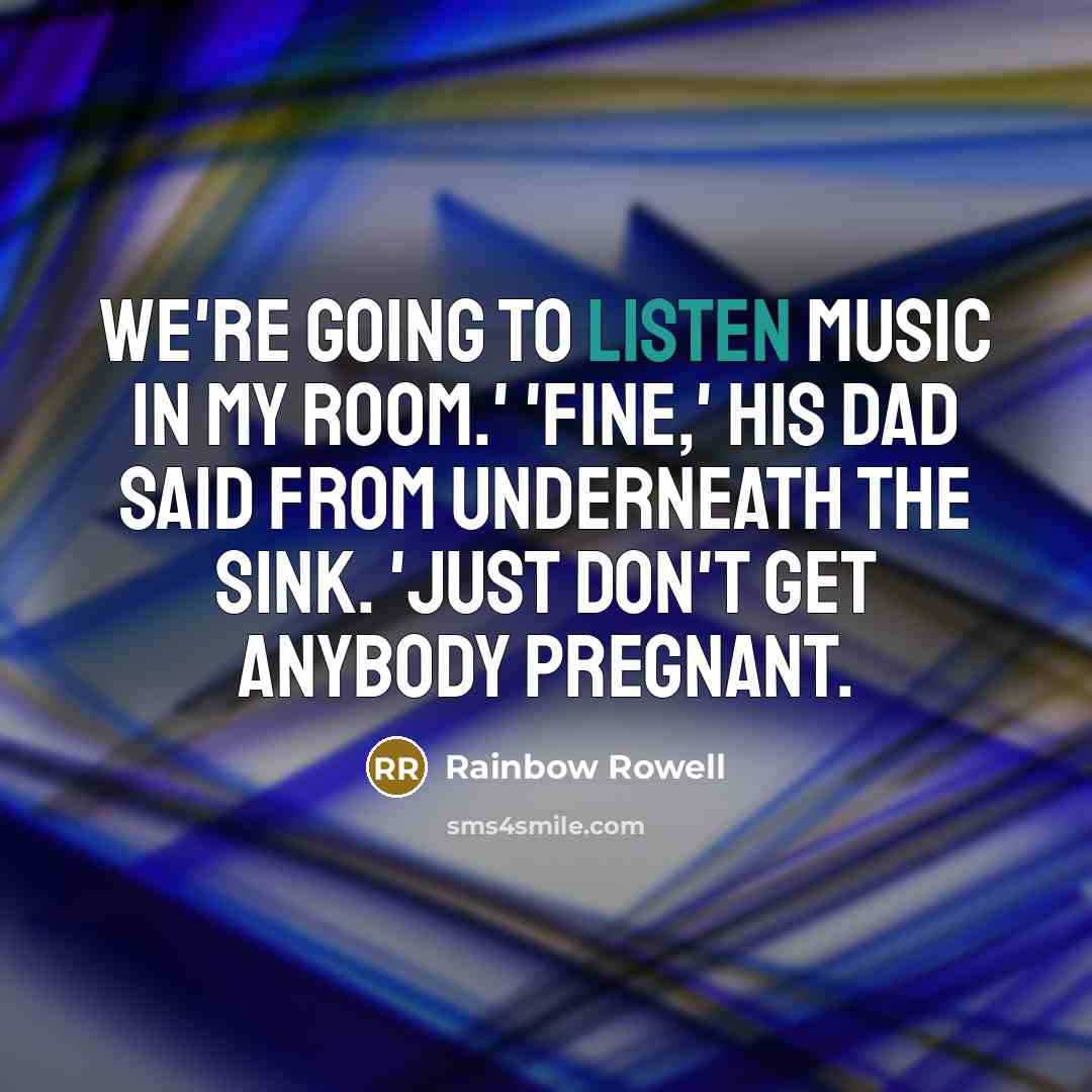 “We're going to listen music in my room.' 'Fine,' his…” quote by Rainbow Rowell