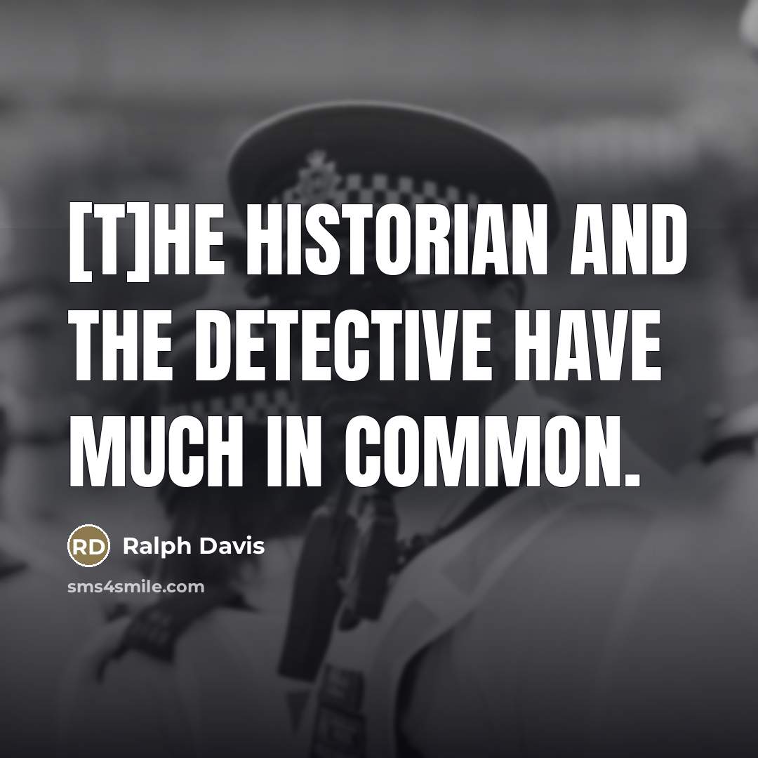 “[T]he historian and the detective have much in common.…” quote by Ralph Davis