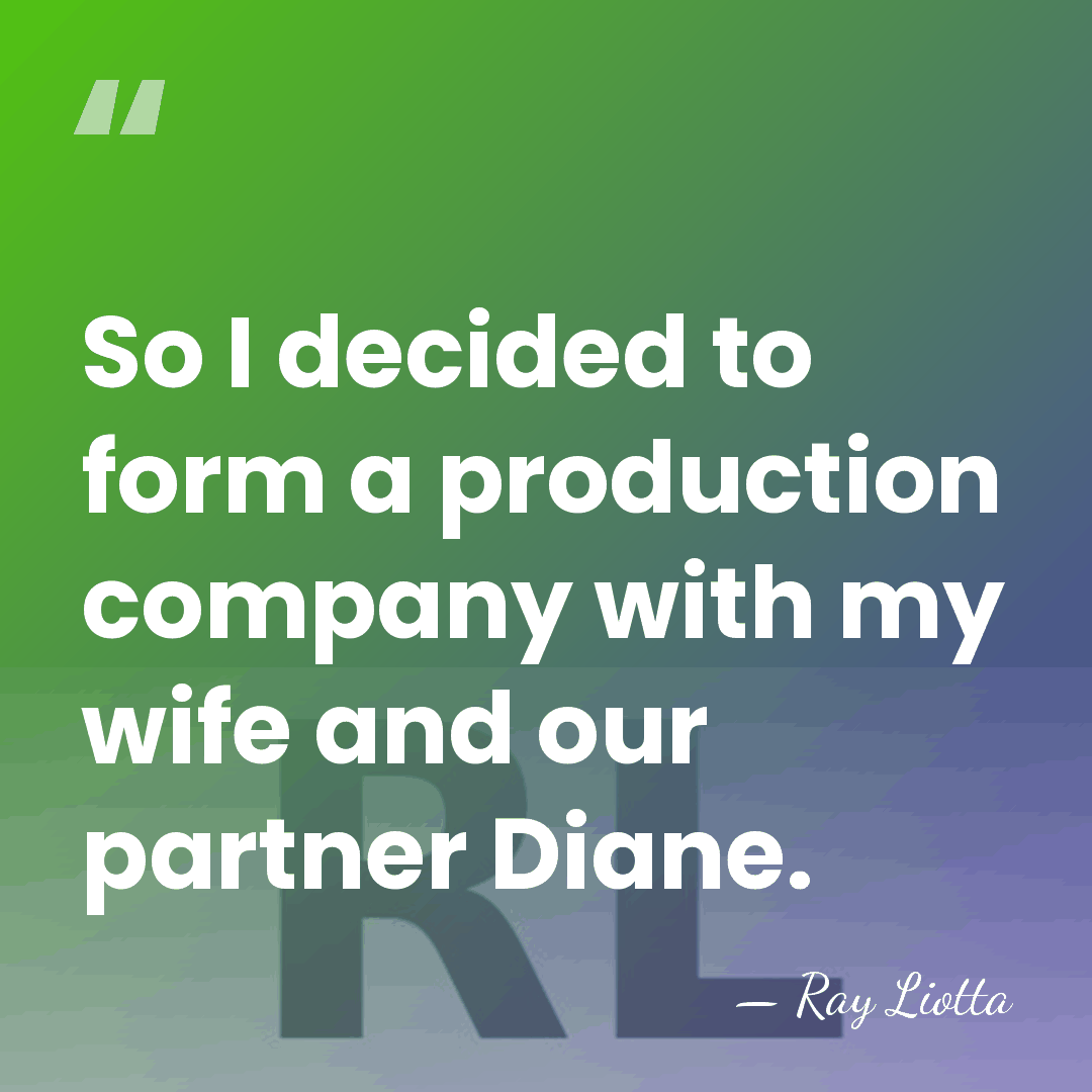 So I decided to form a production company with my wife and&hellip; - Ray Liotta