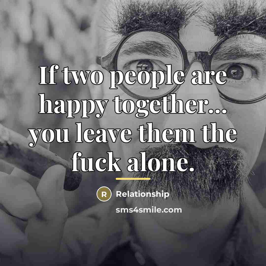“If two people are happy together... you leave them the…” quote by Relationship
