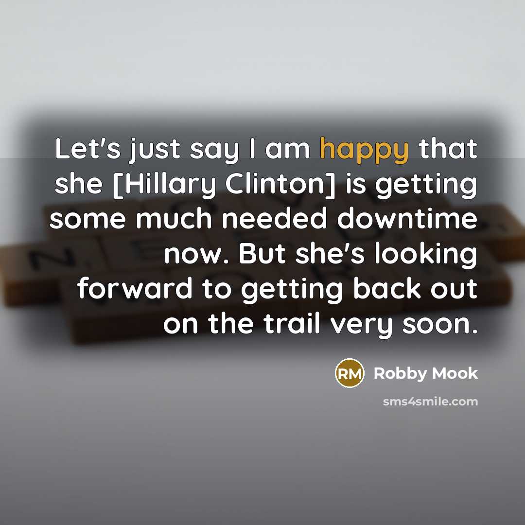 “Let's just say I am happy that she [Hillary Clinton]…” quote by Robby Mook