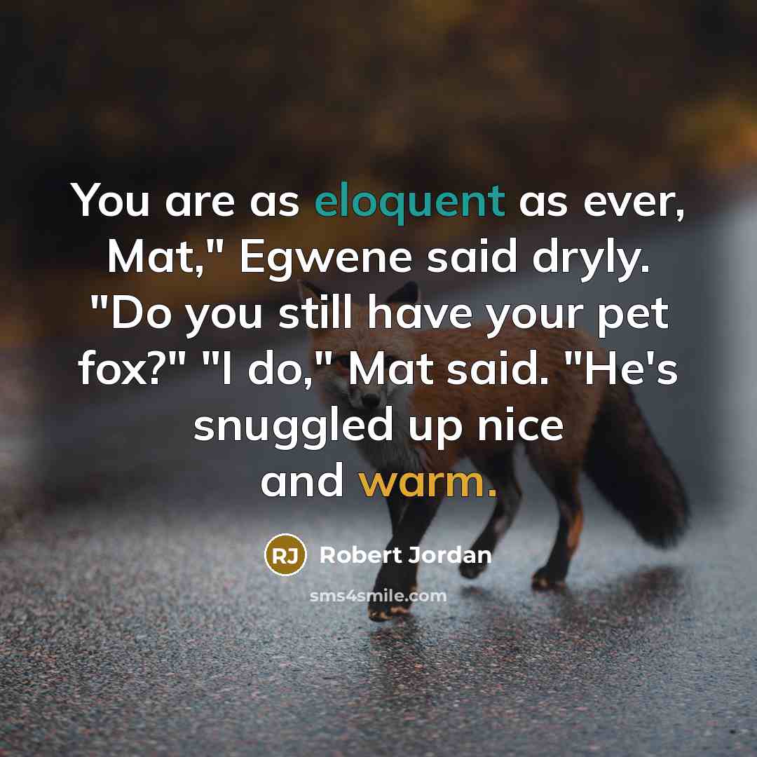 “You are as eloquent as ever, Mat," Egwene said dryly.…” quote by Robert Jordan