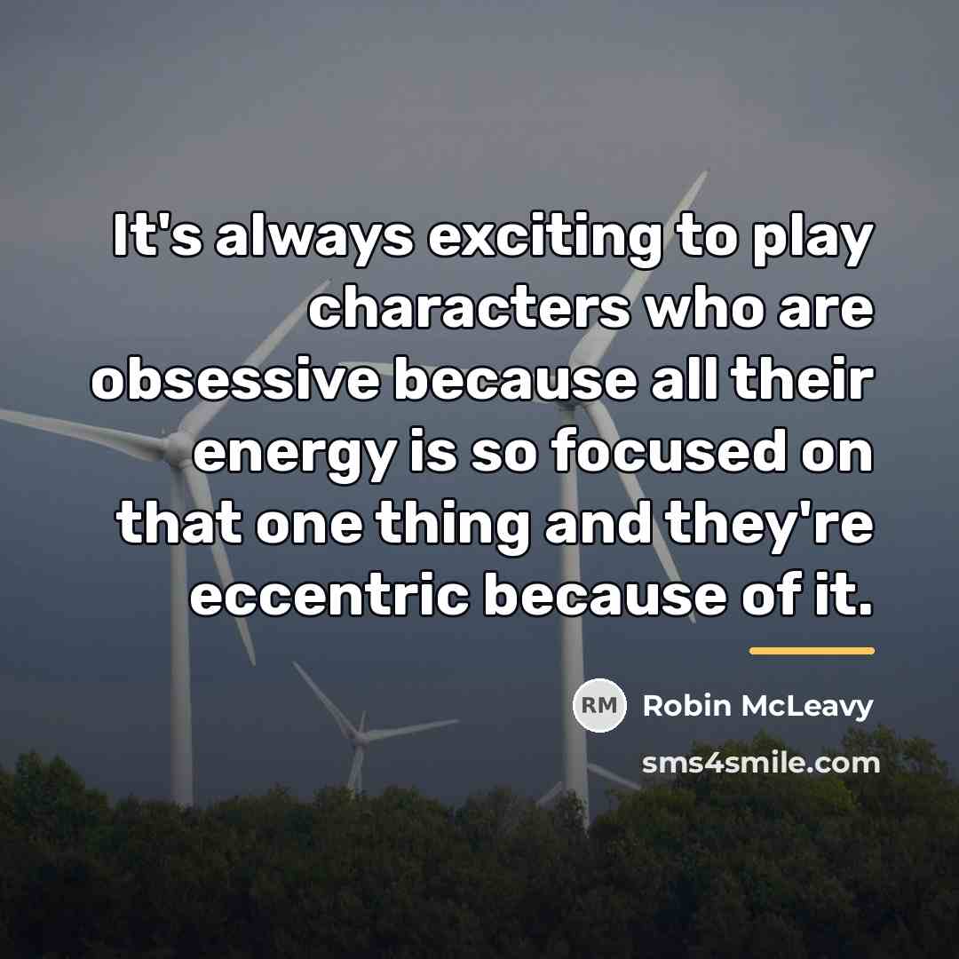 “It's always exciting to play characters who are obsessive because…” quote by Robin McLeavy