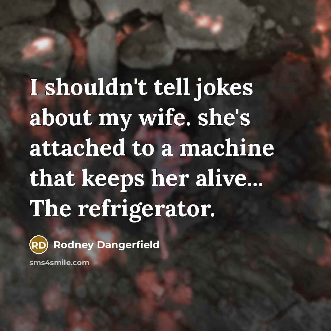 “I shouldn't tell jokes about my wife. she's attached to…” quote by Rodney Dangerfield