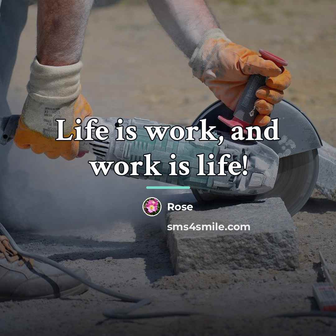 “Life is work, and work is life!…” quote by Rose