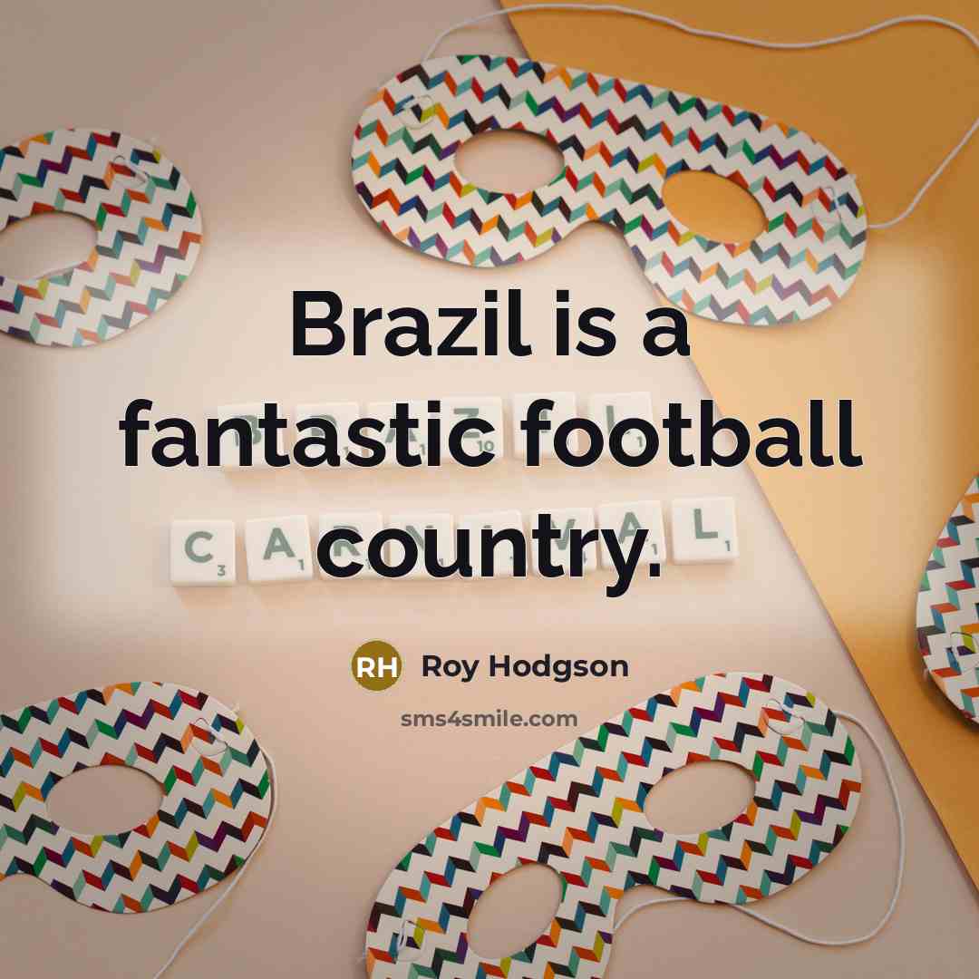“Brazil is a fantastic football country.…” quote by Roy Hodgson