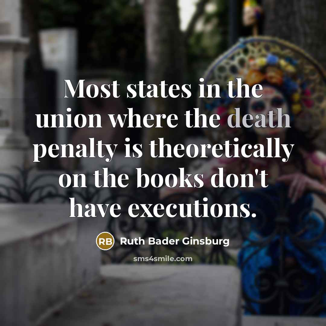 “Most states in the union where the death penalty is…” quote by Ruth Bader Ginsburg