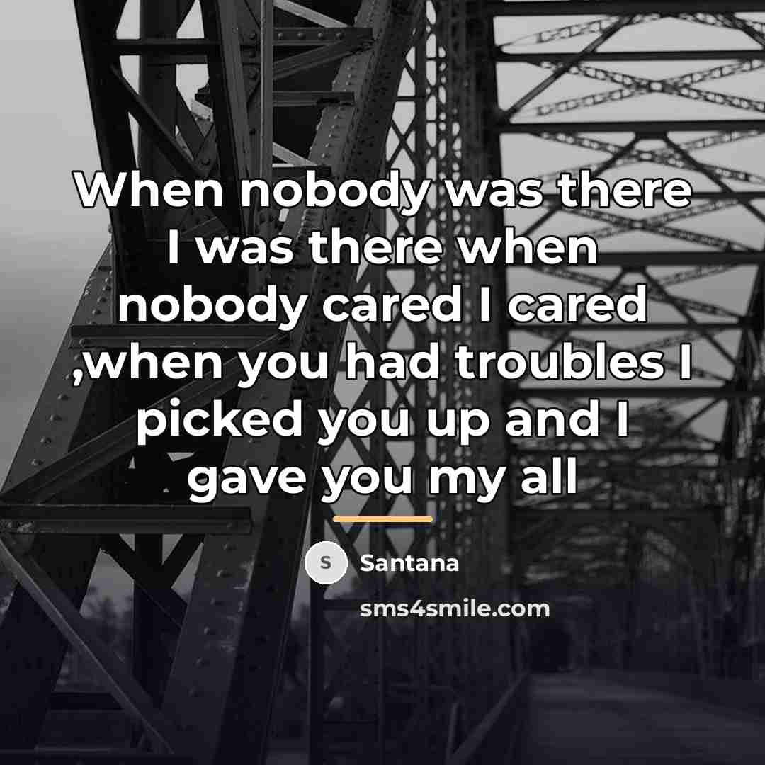 “When nobody was there I was there when nobody cared…” quote by Santana