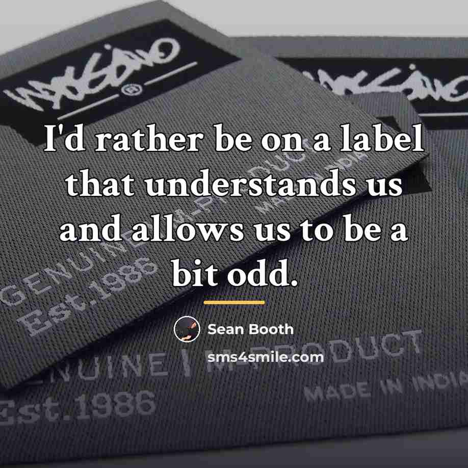 “I'd rather be on a label that understands us and…” quote by Sean Booth