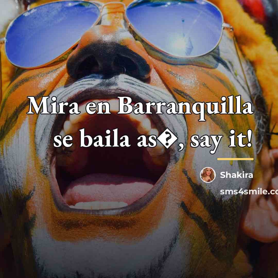 “Mira en Barranquilla se baila as�, say it!…” quote by Shakira