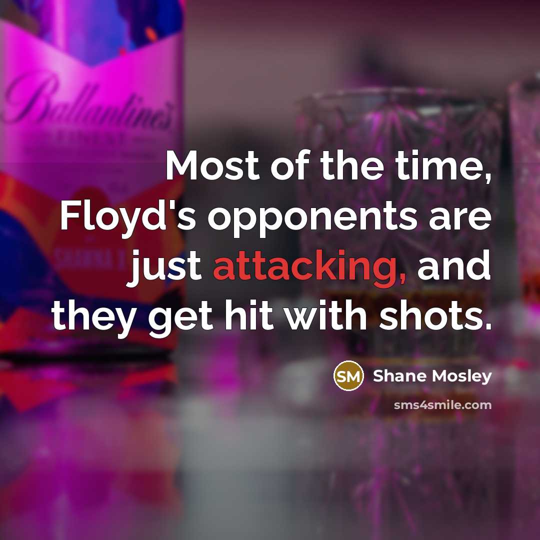 “Most of the time, Floyd's opponents are just attacking, and they get hit with shots.” quote by Shane Mosley