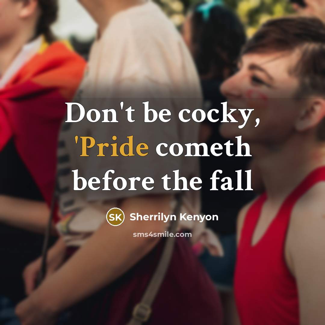 “Don't be cocky, 'Pride cometh before the fall…” quote by Sherrilyn Kenyon