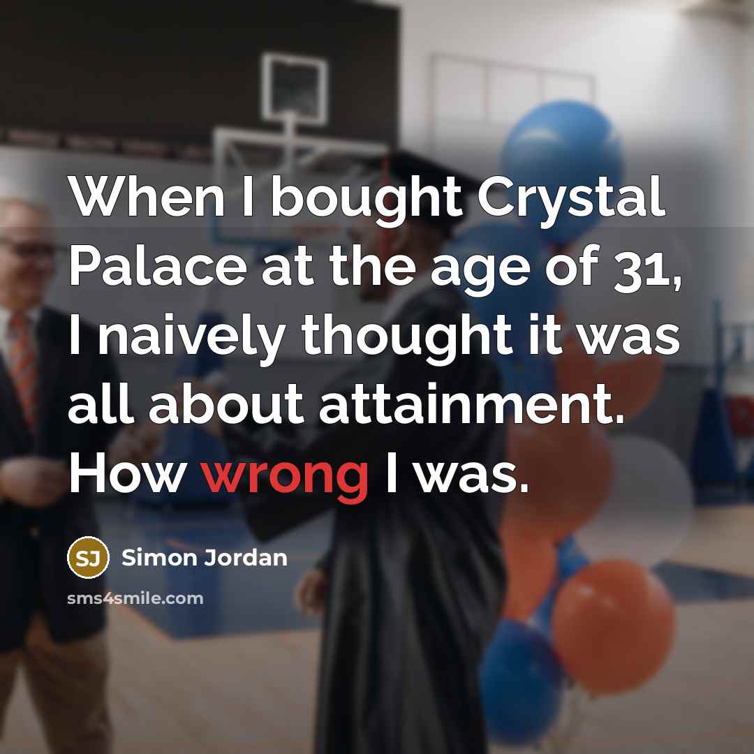 “When I bought Crystal Palace at the age of 31,…” quote by Simon Jordan