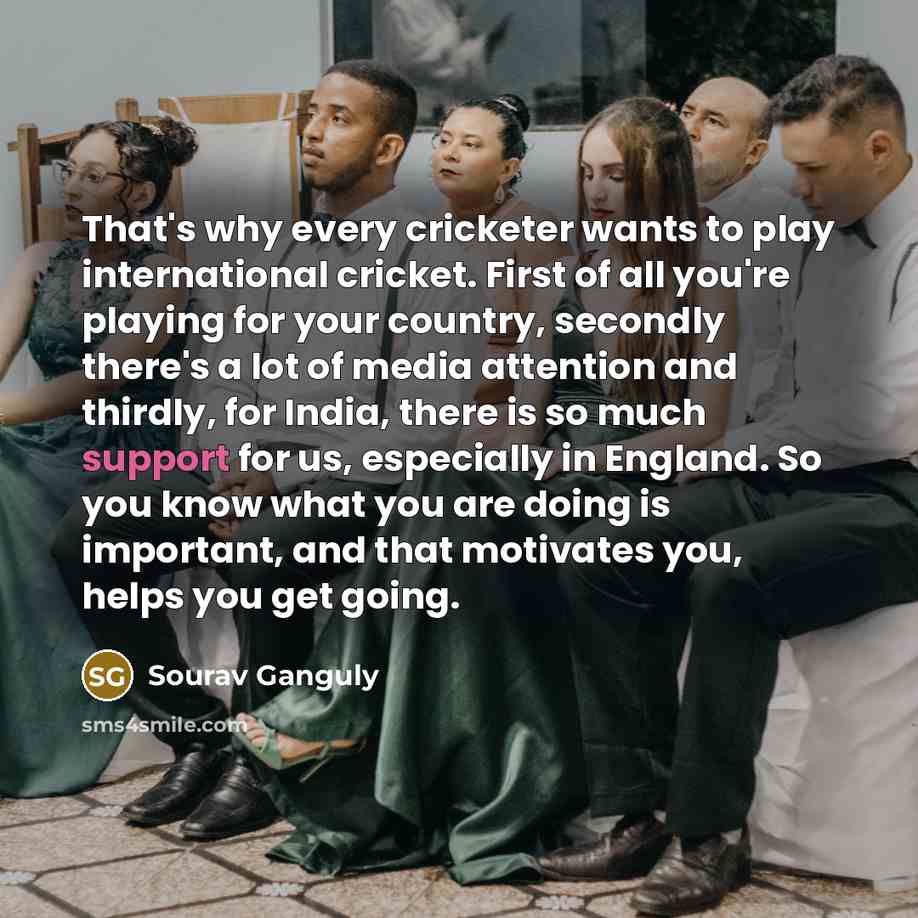 “That's why every cricketer wants to play international cricket. First…” quote by Sourav Ganguly