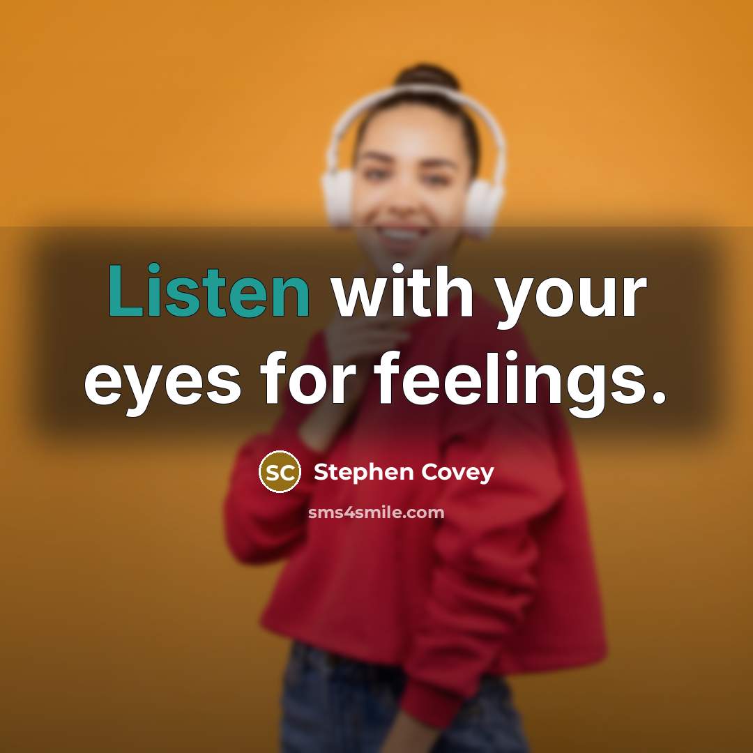“Listen with your eyes for feelings.…” quote by Stephen Covey