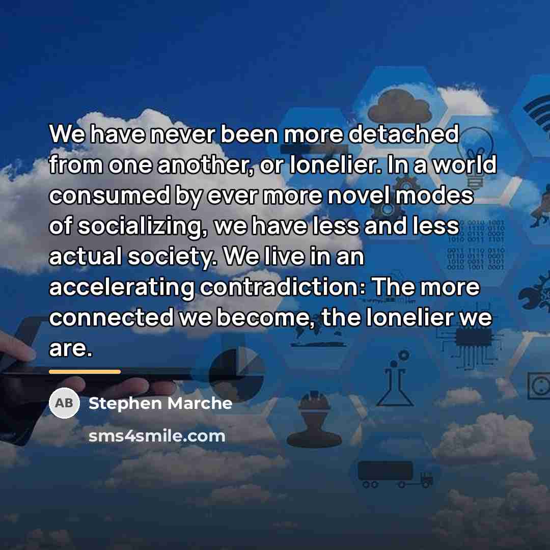 “We have never been more detached from one another, or…” quote by Stephen Marche