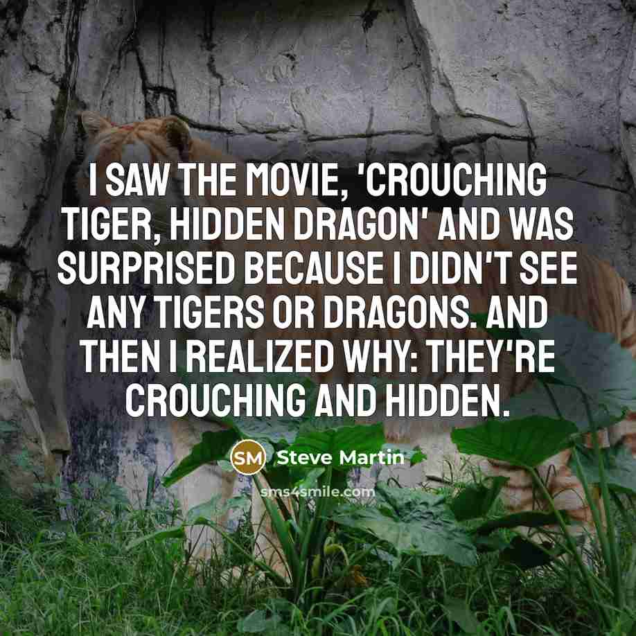 “I saw the movie, 'Crouching Tiger, Hidden Dragon' and was…” quote by Steve Martin