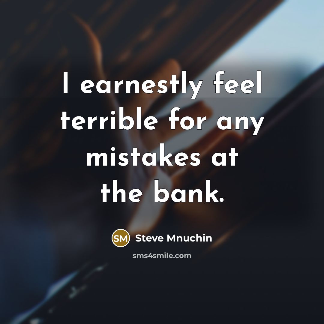 “I earnestly feel terrible for any mistakes at the bank.…” quote by Steve Mnuchin