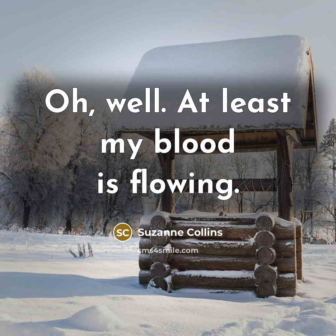 “Oh, well. At least my blood is flowing.…” quote by Suzanne Collins