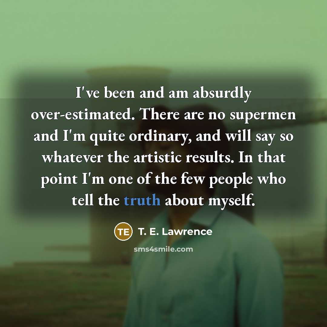 “I've been and am absurdly over-estimated. There are no supermen…” quote by T. E. Lawrence