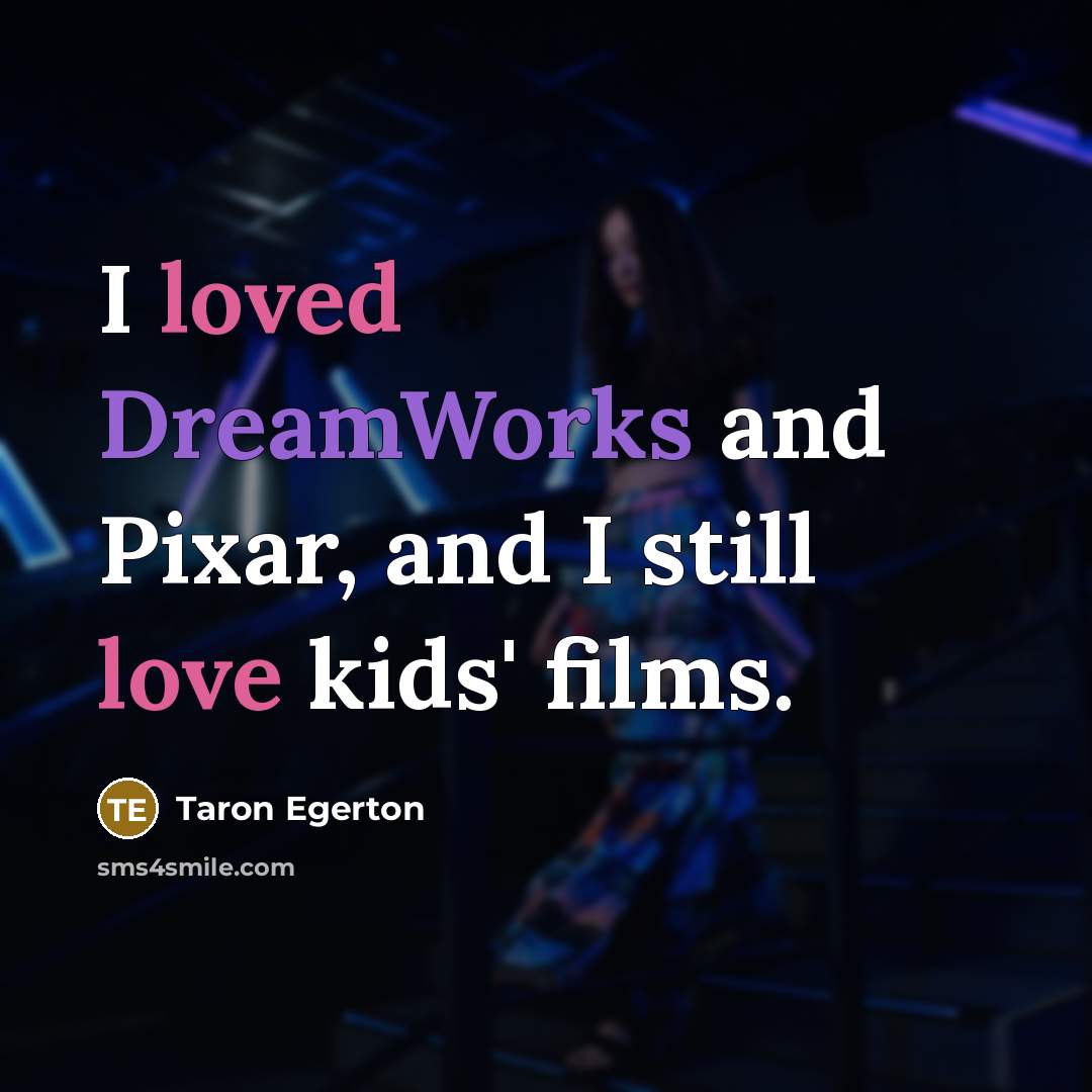 “I loved DreamWorks and Pixar, and I still love kids'…” quote by Taron Egerton