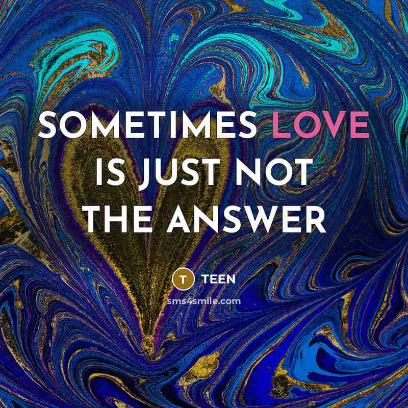 “SOMETIMES LOVE IS JUST NOT THE ANSWER…” quote by TEEN