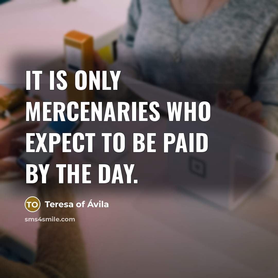 “It is only mercenaries who expect to be paid by…” quote by Teresa of Avila