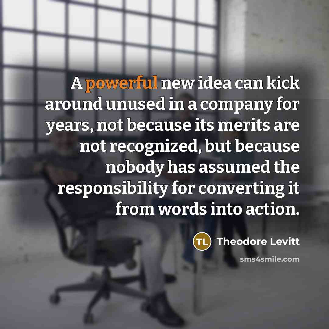 “A powerful new idea can kick around unused in a…” quote by Theodore Levitt