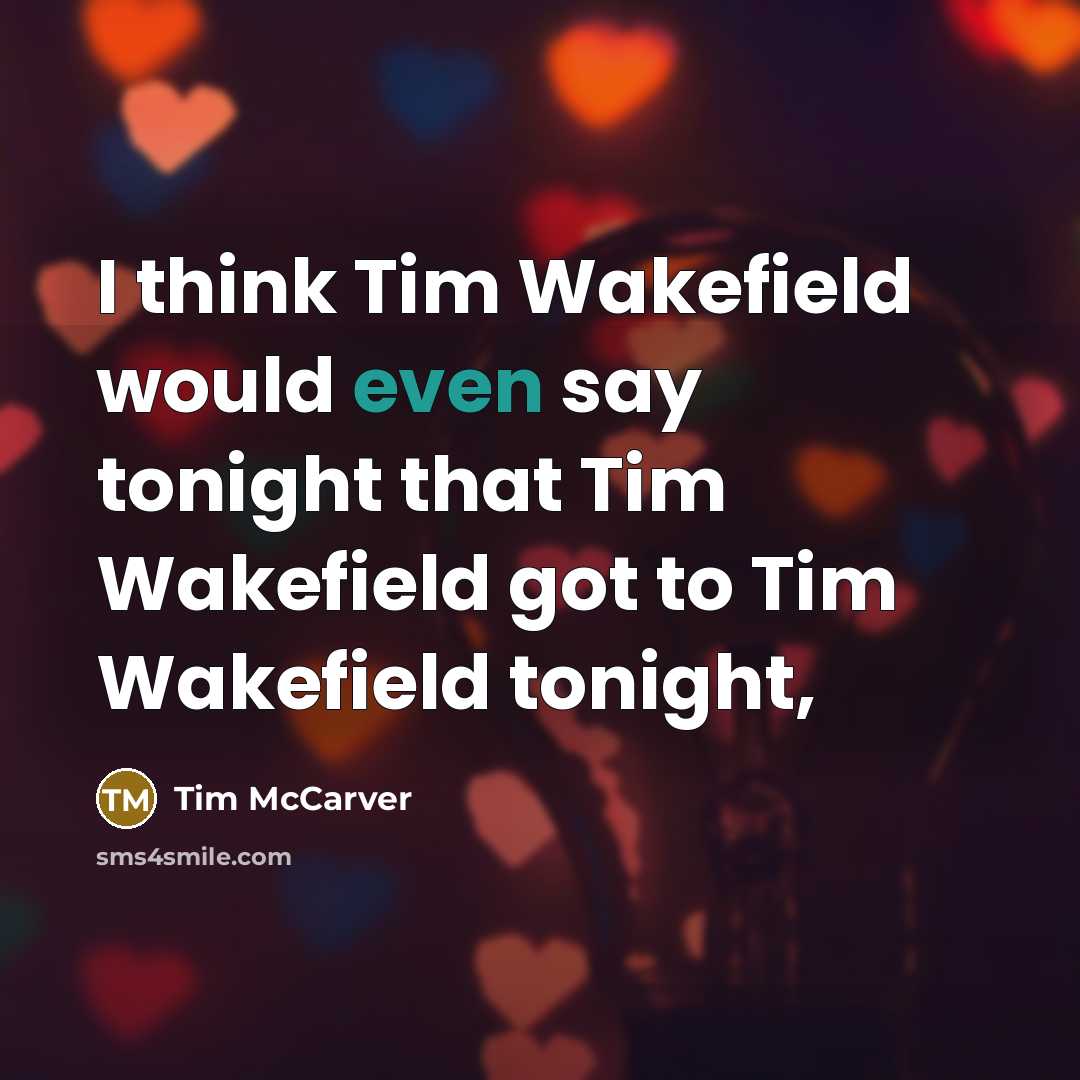 “I think Tim Wakefield would even say tonight that Tim…” quote by Tim McCarver