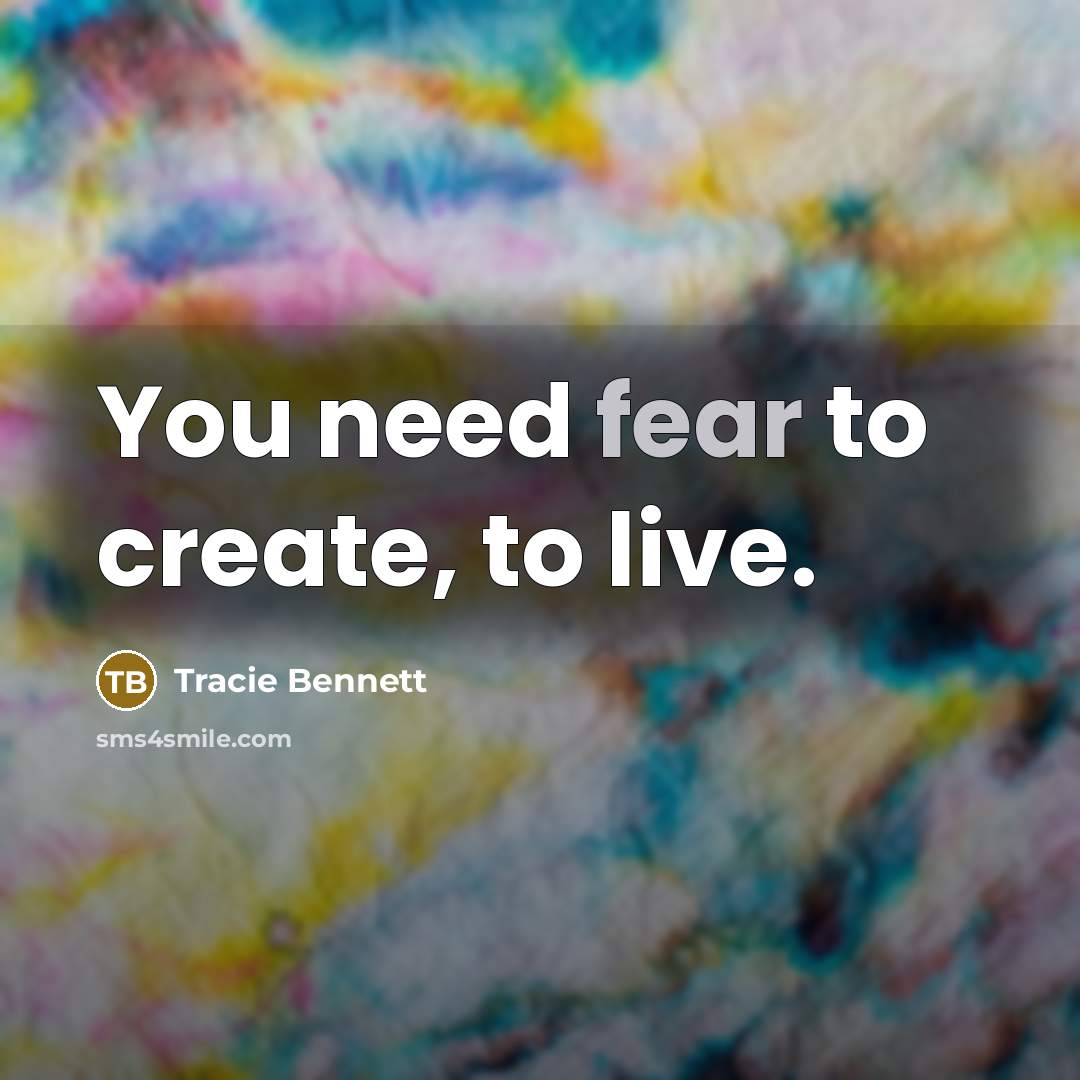 “You need fear to create, to live.…” quote by Tracie Bennett