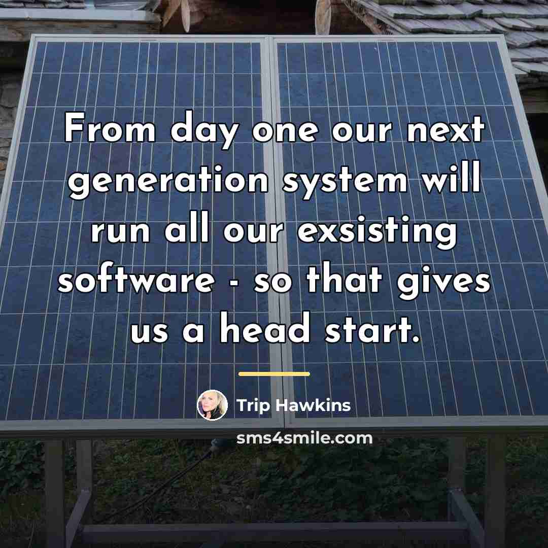 “From day one our next generation system will run all…” quote by Trip Hawkins