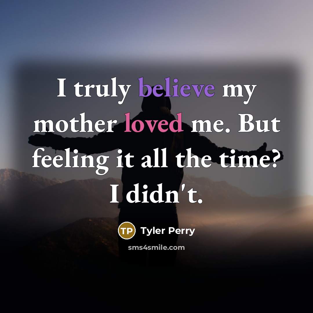 “I truly believe my mother loved me. But feeling it…” quote by Tyler Perry