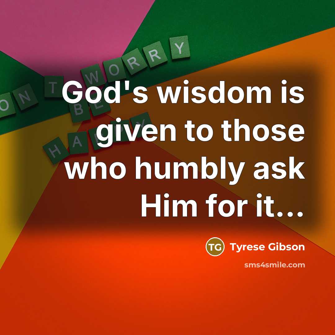 “God's wisdom is given to those who humbly ask Him…” quote by Tyrese Gibson