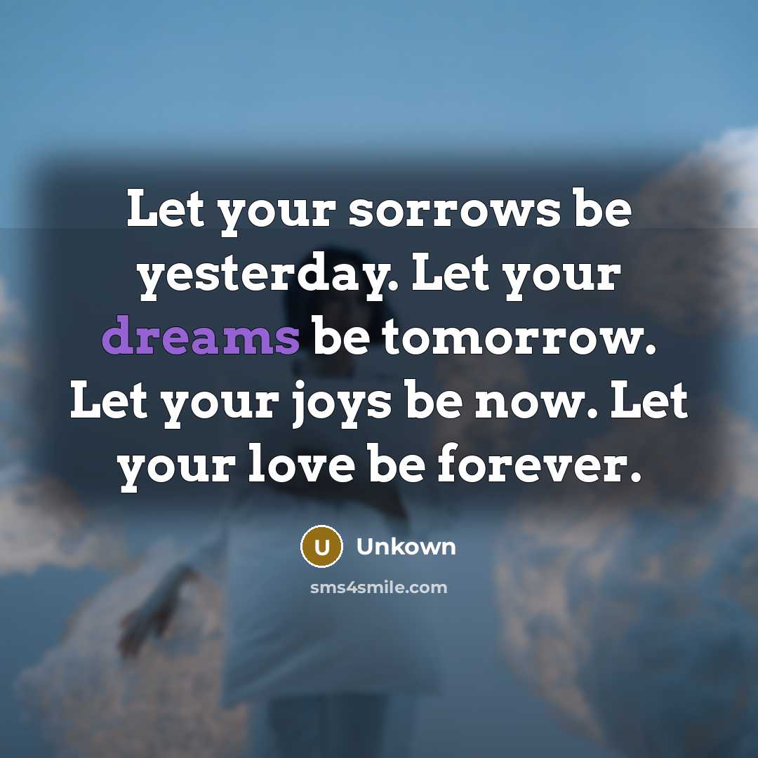 “Let your sorrows be yesterday. Let your dreams be tomorrow.…” quote by Unkown