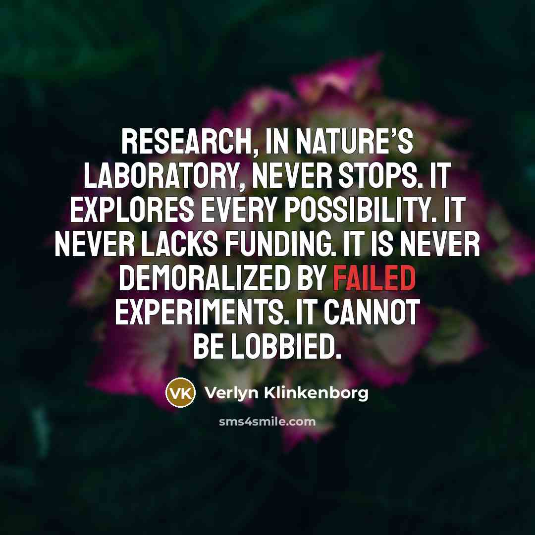 “Research, in nature’s laboratory, never stops. It explores every possibility.…” quote by Verlyn Klinkenborg