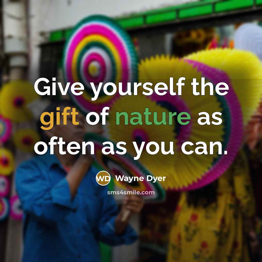 “Give yourself the gift of nature as often as you…” quote by Wayne Dyer