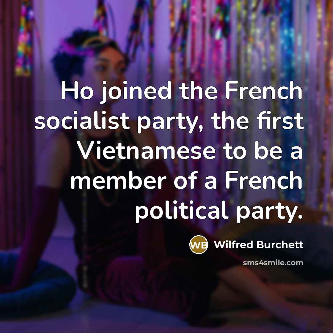 “Ho joined the French socialist party, the first Vietnamese to…” quote by Wilfred Burchett