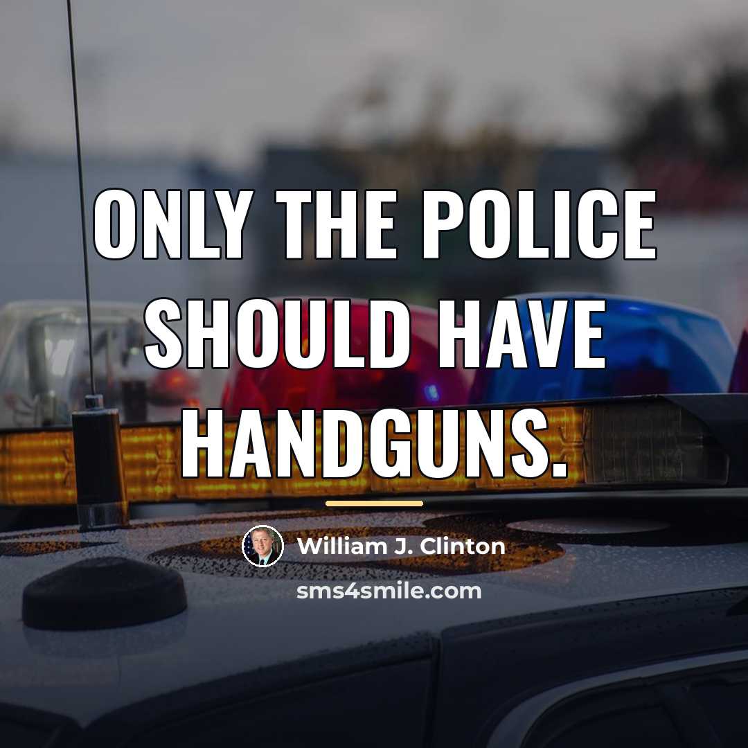 “Only the police should have handguns.…” quote by William J. Clinton