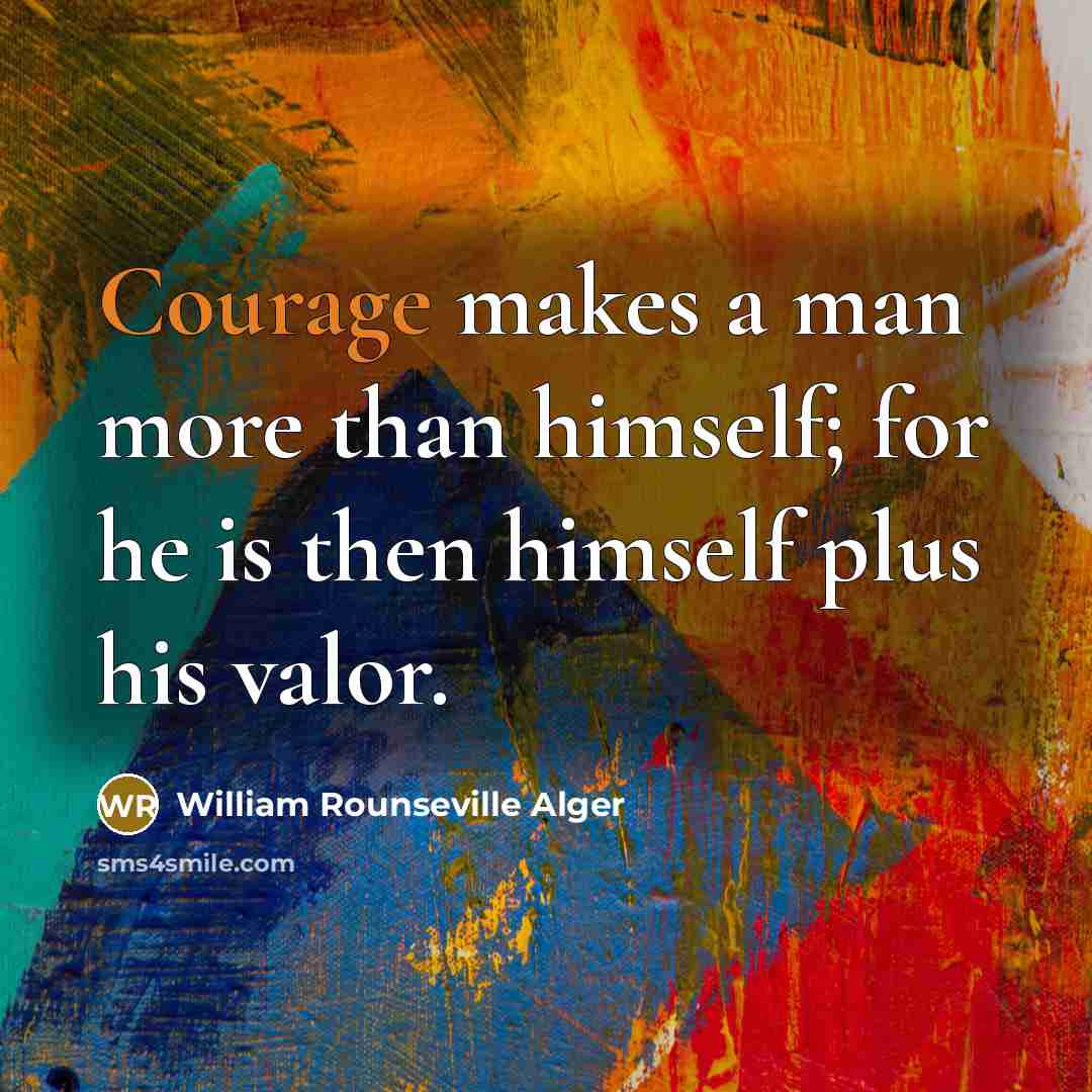 “Courage makes a man more than himself; for he is…” quote by William Rounseville Alger