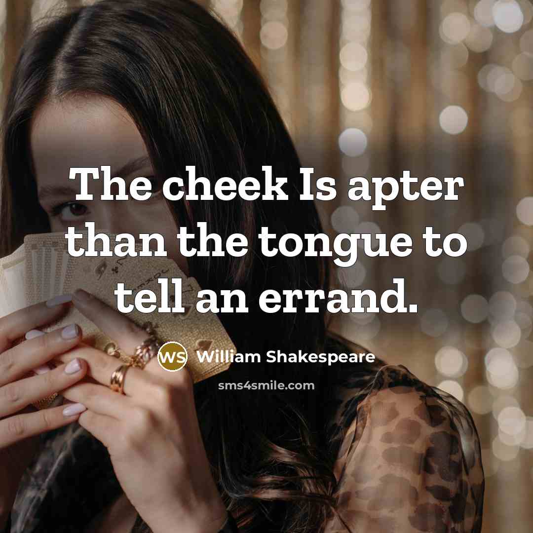 “The cheek Is apter than the tongue to tell an…” quote by William Shakespeare