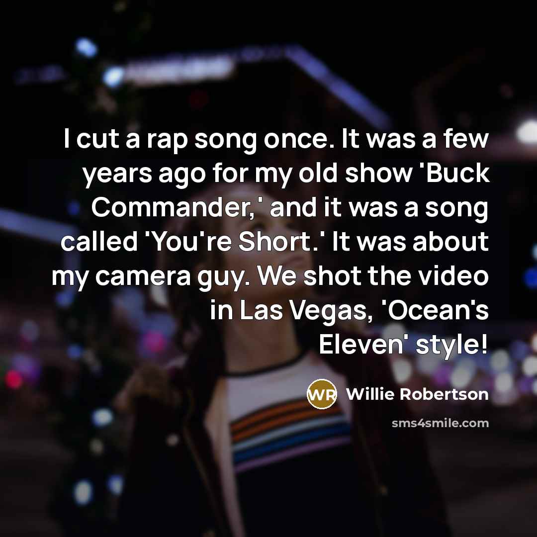 “I cut a rap song once. It was a few…” quote by Willie Robertson