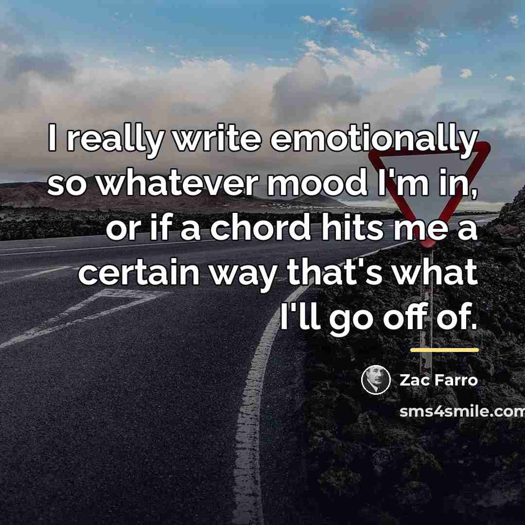 “I really write emotionally so whatever mood I'm in, or…” quote by Zac Farro