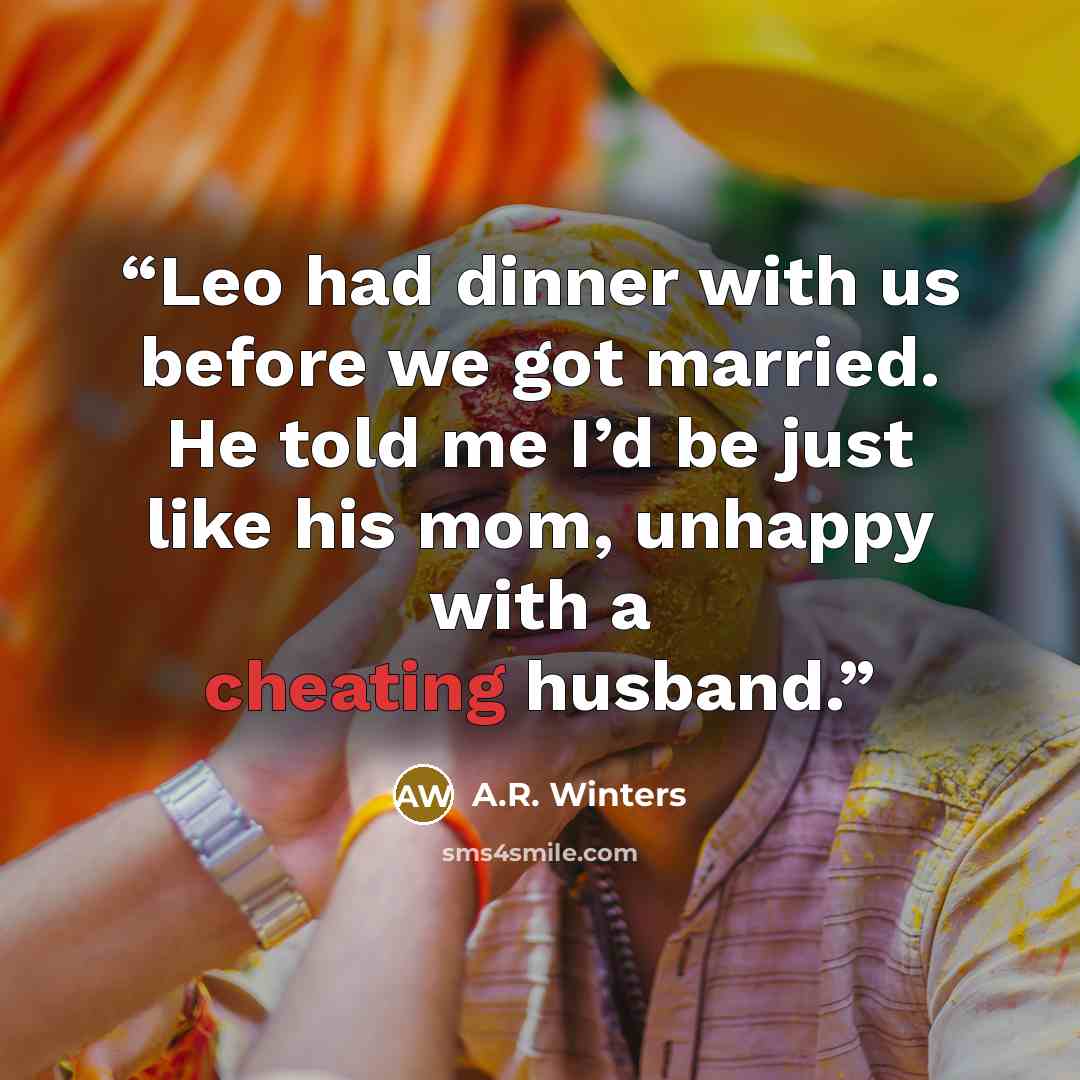“Leo had dinner with us before we got married. He told me I’d be just like his mom, unhappy with a cheating husband.” quote by A.R. Winters