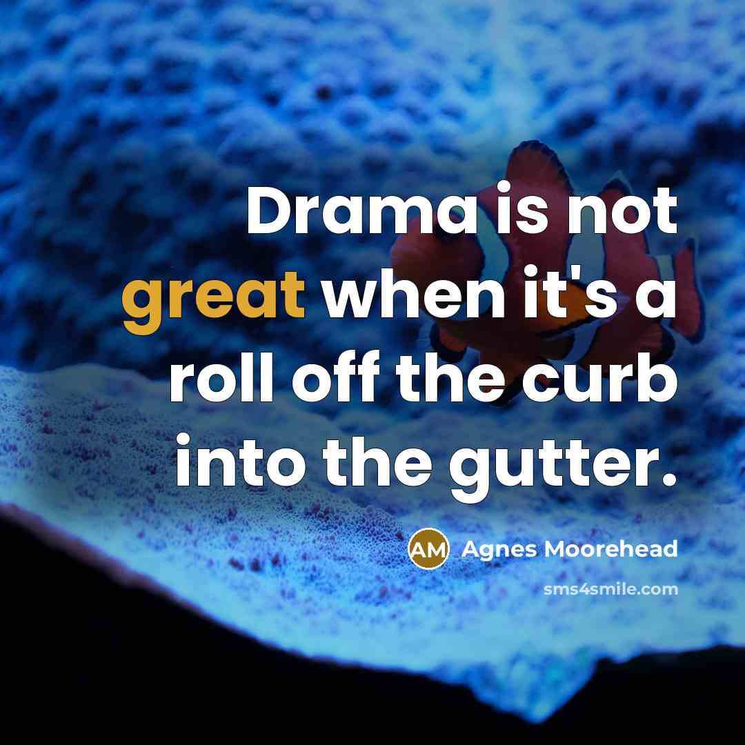 “Drama is not great when it's a roll off the…” quote by Agnes Moorehead