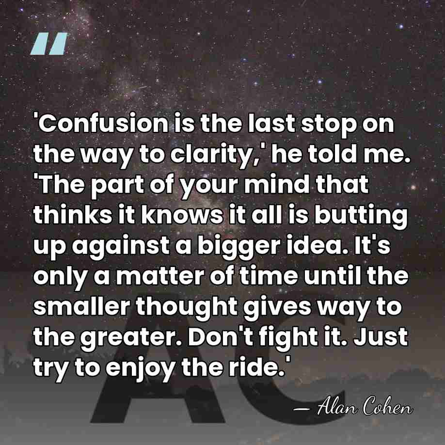'Confusion is the last stop on the way to clarity,' he told&hellip; - Alan Cohen