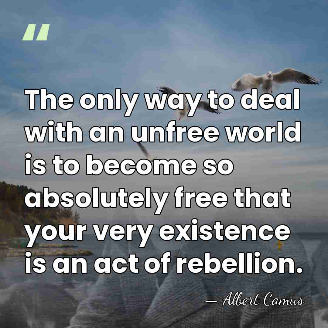 The only way to deal with an unfree world is to become&hellip; - Albert Camus