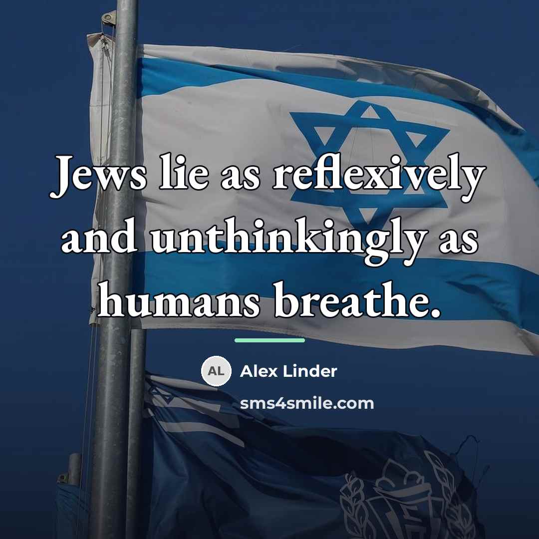 “Jews lie as reflexively and unthinkingly as humans breathe.…” quote by Alex Linder