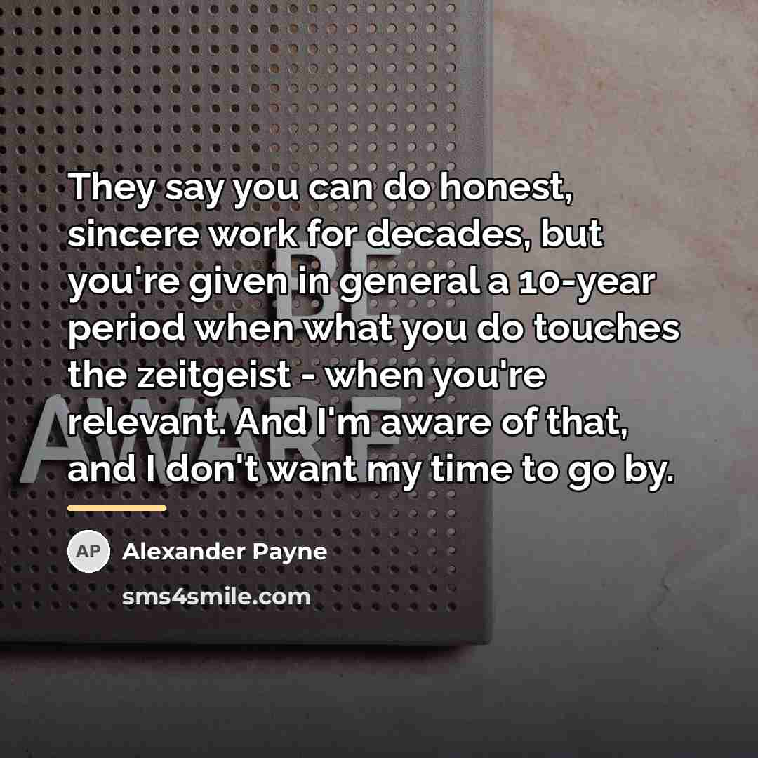 “They say you can do honest, sincere work for decades,…” quote by Alexander Payne